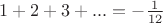 $1+2+3+...=-\frac{1}{12}$
