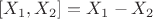 $[X_1,X_2]=X_1-X_2$