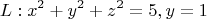 \[
L:x^2  + y^2  + z^2  = 5,y = 1
\]