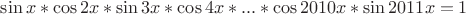 $\sin x *\cos {2x}*\sin{3x}*\cos{4x}*...*\cos {2010x}*\sin{2011x}=1$