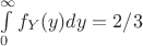 $\int\limits_0^\infty f_Y(y)dy = 2/3$