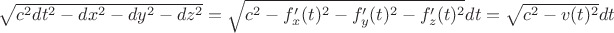 $\sqrt{c^2 dt^2 - dx^2 - dy^2 - dz^2} = \sqrt{c^2 - f_x'(t)^2 - f_y'(t)^2 - f_z'(t)^2} dt = \sqrt{c^2 - v(t)^2} dt$