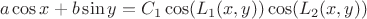 $$a \cos x + b \sin y = C_1 \cos (L_1(x,y)) \cos (L_2(x,y))$$