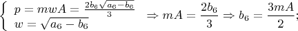 $$\left\{
\begin{array}{lcl}
 p=mwA=\frac{2b_6\sqrt{a_6-b_6}}{3}\\
 w=\sqrt{a_6-b_6}\\
\end{array}
\right.\Rightarrow mA=\frac{2b_6}{3}\Rightarrow b_6=\frac{3mA}{2};$$