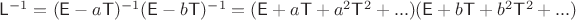 $\mathsf L^{-1}=(\mathsf E-a\mathsf T)^{-1}(\mathsf E-b\mathsf T)^{-1}=(\mathsf E+a\mathsf T+a^2\mathsf T^2+...)(\mathsf E+b\mathsf T+b^2\mathsf T^2+...)$