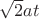 $\sqrt{2}at$