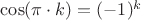$\cos(\pi\cdot k)=(-1)^{k}$