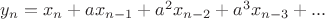 $y_n=x_n+ax_{n-1}+a^2x_{n-2}+a^3x_{n-3}+...$