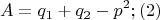 $$A=q_1+q_2-p^2;  (2)$$