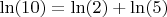 $\ln(10)=\ln(2)+\ln(5)$