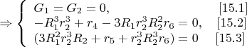 $\Rightarrow \left\{
\begin{array}{lcl}
 G_1=G_2=0, \   \    \   \   \   \   \                 \  \ \ \ \ \ \ \ \ \  \ \ \ \ \  \    \   \ [15.1]\\
 -R_1^3r_2^3+r_4-3R_1r_2^3R_2^2r_6=0, \   \  \ [15.2]\\ 
 (3R_1^2r_2^3R_2+r_5+r_2^3R_2^3r_6)=0 \   \  \  \ [15.3]\\
\end{array}
\right.$