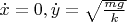 $\dot x=0,\dot y=\sqrt{\frac{mg}{k}}$