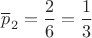 $\overline p_2=\dfrac{2}{6}=\dfrac{1}{3}$