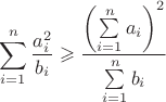 $$\[\sum\limits_{i = 1}^n {\frac{{a_i^2}}{{{b_i}}}}  \geqslant \frac{{{{\left( {\sum\limits_{i = 1}^n {{a_i}} } \right)}^2}}}{{\sum\limits_{i = 1}^n {{b_i}} }}\]$$