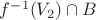 $f^{-1}(V_2) \cap B$