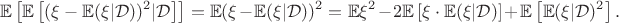 $$ \mathbb{E} \left[ \mathbb{E}\left[  (\xi - \mathbb{E} (\xi | \mathcal{D}))^2 | \mathcal{D} \right]   \right] = \mathbb{E} (\xi - \mathbb{E} (\xi | \mathcal{D}))^2 = \mathbb{E} \xi^2 - 2 \mathbb{E}\left[ \xi \cdot \mathbb{E} (\xi | \mathcal{D} )\right] + \mathbb{E} \left[ \mathbb{E} (\xi | \mathcal{D})^2 \right].$$