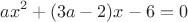 $$ax^2+(3a-2)x-6=0$$ $$ax^2+(3a-2)x-6=0$$