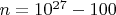 $n=10^{27}-100$