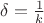 $\delta = \frac{1}{k}$ $\delta = \frac{1}{k}$