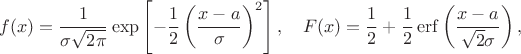 \begin{equation*}
f(x)
=
\dfrac{1}{\sigma\sqrt{2\pi}} 
\exp\left[-\dfrac{1}{2}\left(\dfrac{x-a}{\sigma}\right)^2\right]
,\quad
F(x)
=
\frac{1}{2}
+
\frac{1}{2}
\mathop\mathrm{erf}\left(\dfrac{x-a}{\sqrt2\sigma}\right)
,
\end{equation*}