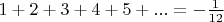 $1+2+3+4+5+...=-\frac{1}{12}$
