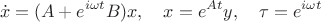 $$\dot x=(A+e^{i\omega t}B)x,\quad x=e^{At}y,\quad \tau=e^{i\omega t}$$
