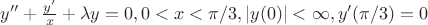 $y''+\frac{y'}{x}+ \lambda y=0 , 0<x <\pi/3, |y(0)| < \infty, y'(\pi/3)=0$