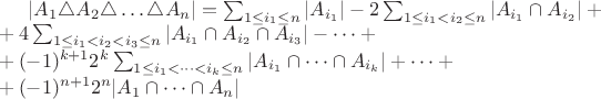 $|A_1\triangle A_2\triangle\ldots\triangle A_n|=\sum_{1\le i_1\le n}|A_{i_1}|-2\sum_{1\le i_1<i_2\le n}|A_{i_1}\cap A_{i_2}|+ \\ + 4\sum_{1\le i_1<i_2<i_3\le n}|A_{i_1}\cap A_{i_2}\cap A_{i_3}|-\dots + \\  +(-1)^{k+1}2^k\sum_{1\le i_1<\dots <i_k\le n}|A_{i_1}\cap \dots \cap A_{i_k}| + \dots + \\ + (-1)^{n+1}2^n|A_1\cap \dots \cap A_n| $
