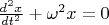 $ \frac {d^2x}{dt^2}+\omega^2 x=0$