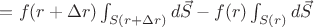 $=  f(r+\Delta r) \int_{S(r+\Delta r)} d \vec{S} - f(r) \int_{S(r)} d \vec{S} $