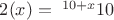 $2(x)=\;^{10+x}10$