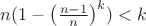 $n(1-\left(\frac{n-1}{n}\right)^k)<k$