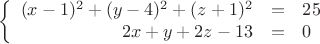 $$\left\{
\begin{array}{rcl}
(x-1)^2+(y-4)^2+(z+1)^2&=&25 \\
2x+y+2z-13&=&0 \\
\end{array}
\right.$$
