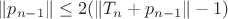 $$\|p_{n-1}\|\le 2( \|T_n+p_{n-1}\|-1)$$