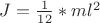 $J=\frac{1}{12}*ml^2$