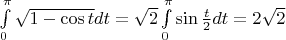 $\[\int\limits_0^\pi  {\sqrt {1 - \cos t} dt}  = \sqrt 2 \int\limits_0^\pi  {\sin \frac{t}{2}dt = 2\sqrt 2 } \]$
