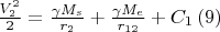 $\frac{V_2^2}{2 }=\frac{\gamma M_s }{r_2 }+\frac{\gamma M_e }{r_{12}}+C_1\,(9)$