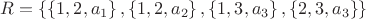 $R = \left\{ \left\{1,2,a_1 \right\}, \left\{1, 2, a_2 \right\}, \left\{1, 3, a_3 \right\} , \left\{2, 3, a_3 \right\}  \right\}$
