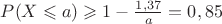 $P(X \leqslant a) \geqslant 1-\frac{1,37}{a}=0,85$