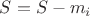 $S = S - m_i$