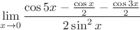 $$\lim\limits_{x \to 0}^{}\frac{\cos 5x-\frac{\cos x}{2}-\frac{\cos 3x}{2}}{2\sin^2x}$$