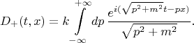 $$ D_+(t,x) = k \int\limits_{-\infty}^{+\infty} dp \,\frac {e^{i(\sqrt{p^2+m^2}t- px)}} {\sqrt{p^2+m^2}}.$$