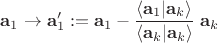 $\mathbf{a}_1 \rightarrow \mathbf{a}_1':=\mathbf{a}_1-\dfrac{\langle \mathbf{a}_1 | \mathbf{a}_k \rangle}
{\langle \mathbf{a}_k | \mathbf{a}_k \rangle} \;\mathbf{a}_k$