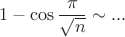 $$
1 - \cos{\frac{\pi}{\sqrt{n}}}\sim...
$$