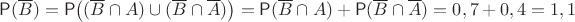$\mathsf P(\overline B)=\mathsf P\bigl((\overline B \cap A)\cup(\overline B \cap \overline A)\bigr)=\mathsf P(\overline B \cap A)+\mathsf P(\overline B\cap \overline A)=0,7+0,4=1,1$