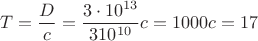 $$T=\frac{D}{c}=\frac{3\cdot10^{13}}{3\cdon10^{10}}c=1000c=17$$
