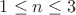 $1 \le n \le 3$