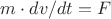 $m \cdot dv/dt=F$