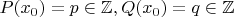 $$P(x_0)=p\in\mathbb{Z}, Q(x_0)=q\in\mathbb{Z}$$