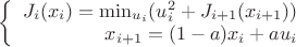 $\left\{
\begin{array}{rcl}
 J_i(x_i)=\min_{u_i} (u_i^2+J_{i+1}(x_{i+1}))  \\
 x_{i+1}=(1-a)x_i + a u_i \\
\end{array}
\right.$